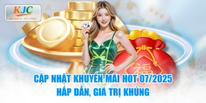 Cập Nhật Khuyến Mãi Hot 07/2025 Hấp Dẫn, Giá Trị Khủng