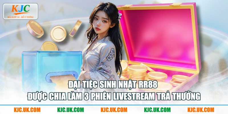 Đại Tiệc Sinh Nhật RR88 được chia làm 3 phiên livestream trả thưởng